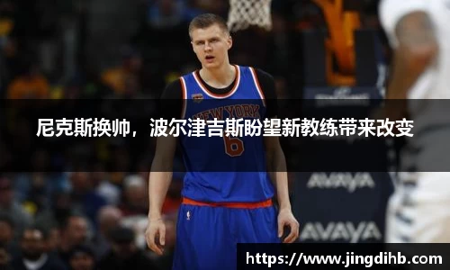 尼克斯换帅，波尔津吉斯盼望新教练带来改变